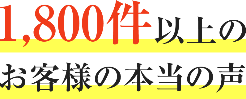 1800件以上のお客様の本当の声