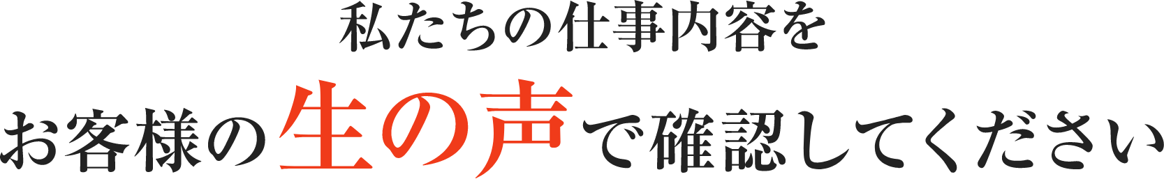 私たちの仕事内容をお客様の生の声で確認してください